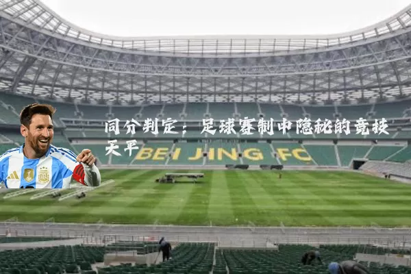 同分判定:足球赛制中隐秘的竞技天平