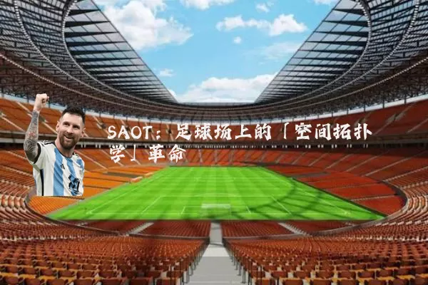 SAOT:足球场上的「空间拓扑学」革命